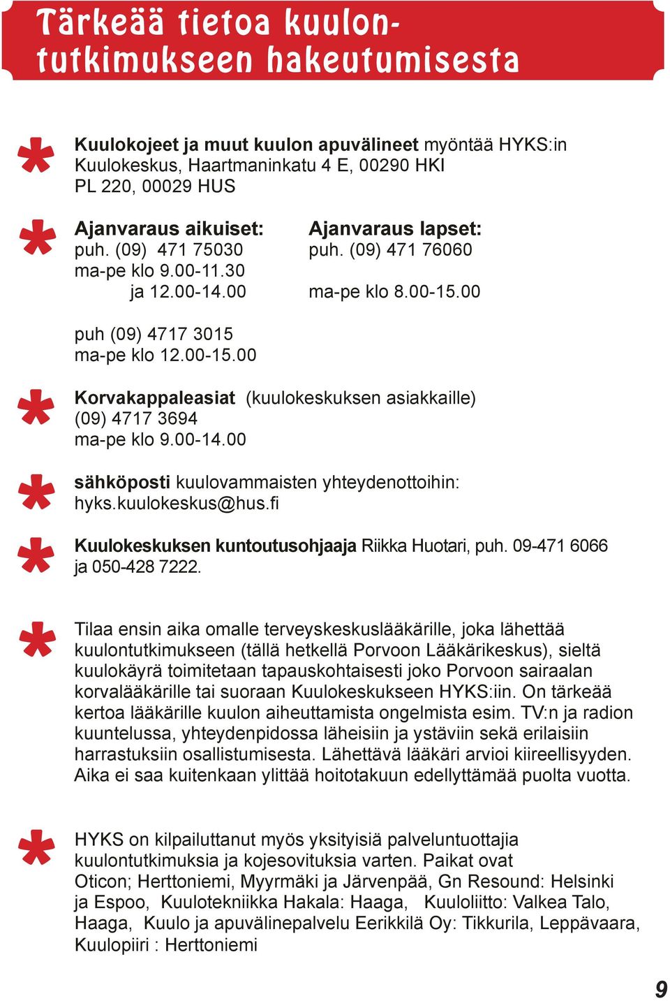 00-14.00 sähköposti kuulovammaisten yhteydenottoihin: hyks.kuulokeskus@hus.fi Kuulokeskuksen kuntoutusohjaaja Riikka Huotari, puh. 09-471 6066 ja 050-428 7222.