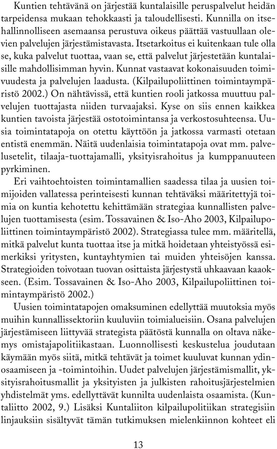 Itsetarkoitus ei kuitenkaan tule olla se, kuka palvelut tuottaa, vaan se, että palvelut järjestetään kuntalaisille mahdollisimman hyvin.