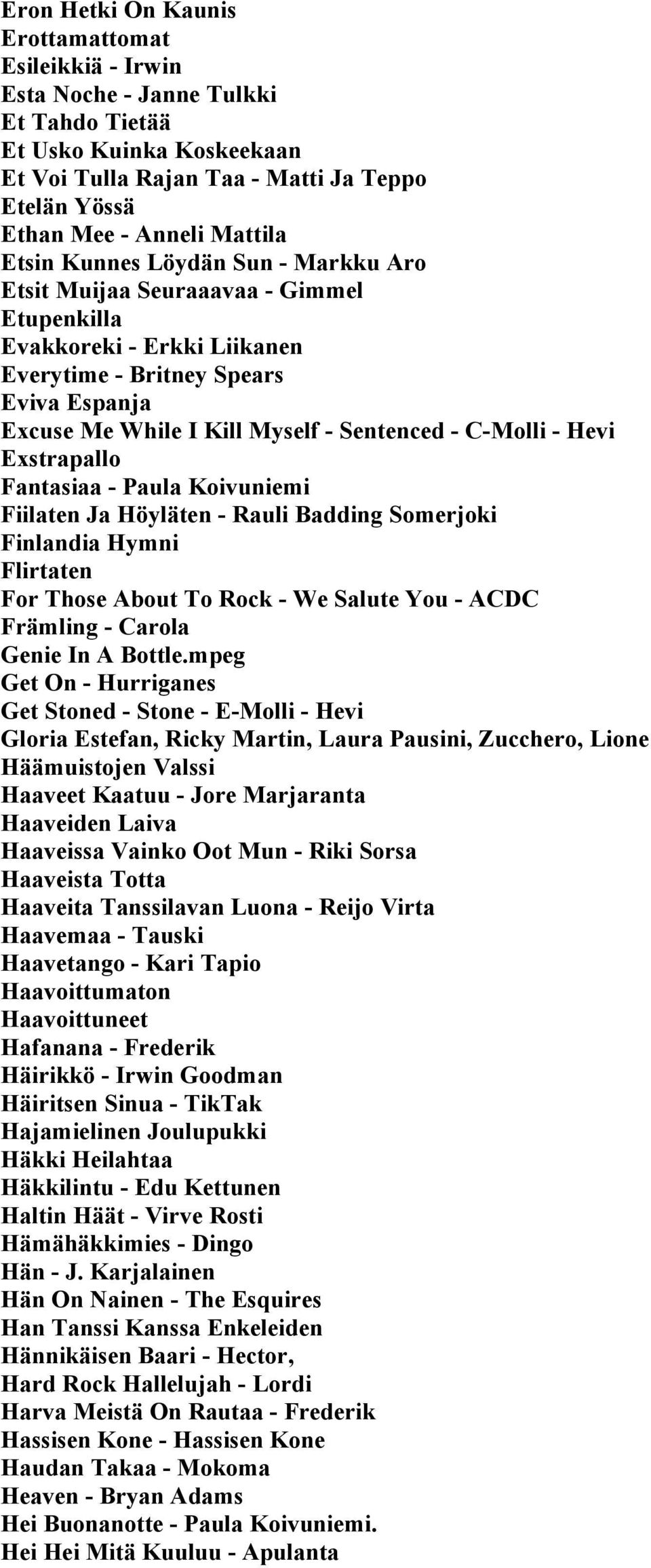 Sentenced - C-Molli - Hevi Exstrapallo Fantasiaa - Paula Koivuniemi Fiilaten Ja Höyläten - Rauli Badding Somerjoki Finlandia Hymni Flirtaten For Those About To Rock - We Salute You - ACDC Främling -