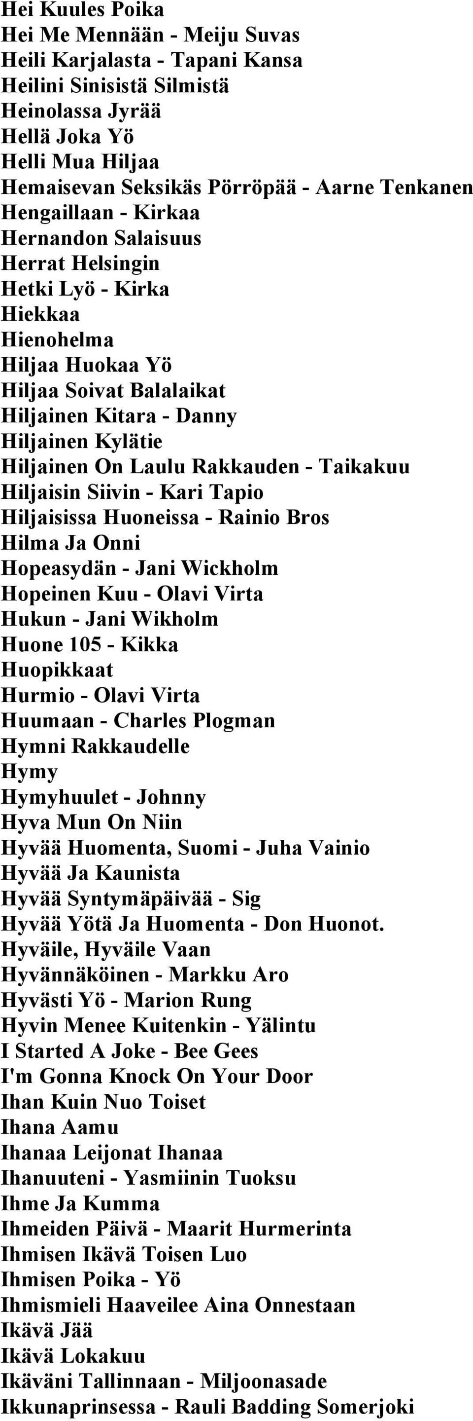 Rakkauden - Taikakuu Hiljaisin Siivin - Kari Tapio Hiljaisissa Huoneissa - Rainio Bros Hilma Ja Onni Hopeasydän - Jani Wickholm Hopeinen Kuu - Olavi Virta Hukun - Jani Wikholm Huone 105 - Kikka