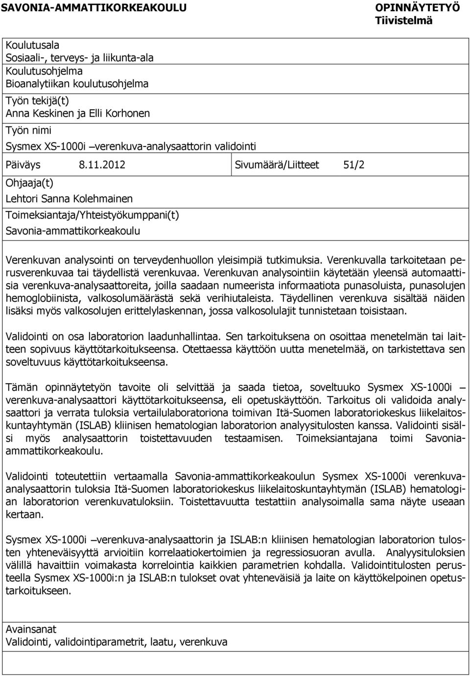 2012 Sivumäärä/Liitteet 51/2 Ohjaaja(t) Lehtori Sanna Kolehmainen Toimeksiantaja/Yhteistyökumppani(t) Savonia-ammattikorkeakoulu Verenkuvan analysointi on terveydenhuollon yleisimpiä tutkimuksia.