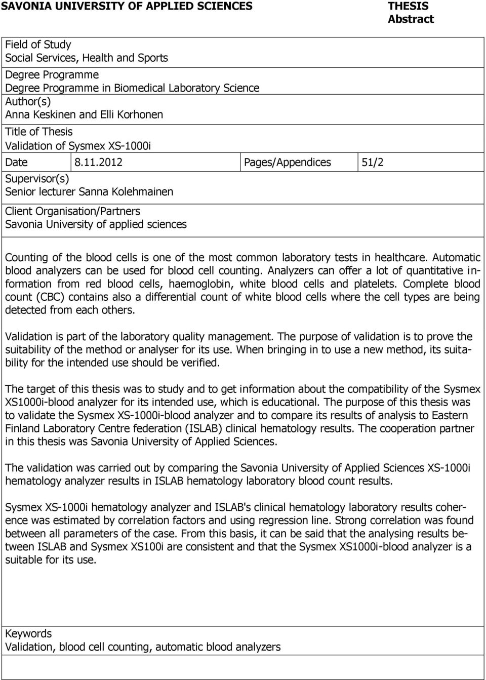 2012 Pages/Appendices 51/2 Supervisor(s) Senior lecturer Sanna Kolehmainen Client Organisation/Partners Savonia University of applied sciences Counting of the blood cells is one of the most common