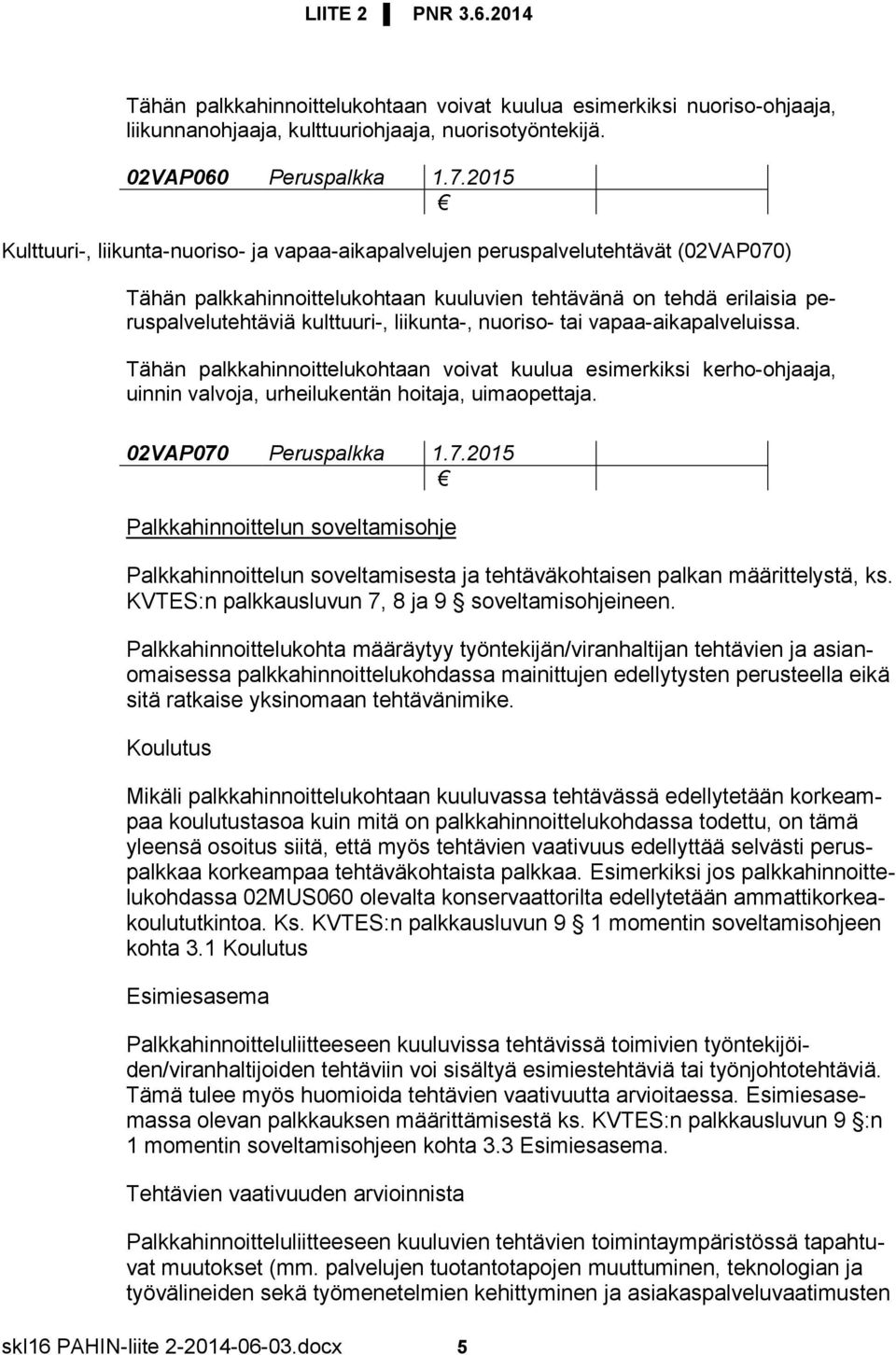 liikunta-, nuoriso- tai vapaa-aikapalveluissa. Tähän palkkahinnoittelukohtaan voivat kuulua esimerkiksi kerho-ohjaaja, uinnin valvoja, urheilukentän hoitaja, uimaopettaja. 02VAP070