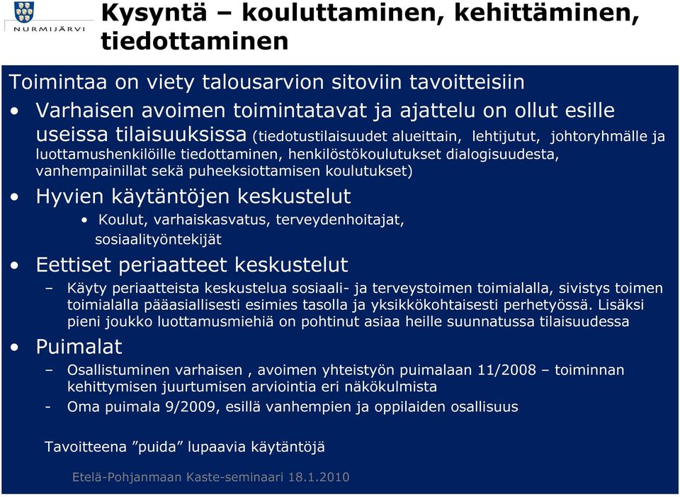 kehitteillä Huolipuheeksi koulutukset Kouluttajia 7 Koulutuksia 6/vuosi =120 työntekijää Koulutettu 2004 alkaen n.