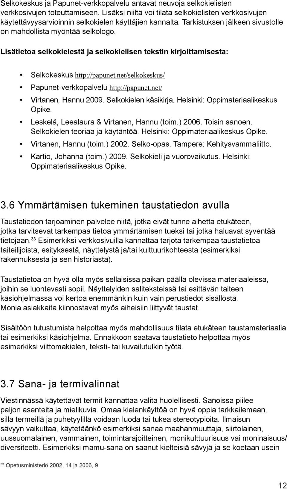 Lisätietoa selkokielestä ja selkokielisen tekstin kirjoittamisesta: Selkokeskus http://papunet.net/selkokeskus/ Papunet-verkkopalvelu http://papunet.net/ Virtanen, Hannu 2009. Selkokielen käsikirja.
