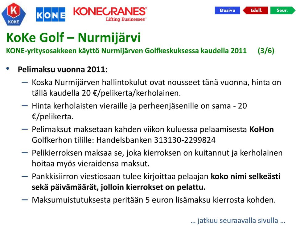 Pelimaksut maksetaan kahden viikon kuluessa pelaamisesta KoHon Golfkerhon tilille: Handelsbanken 313130-2299824 Pelikierroksen maksaa se, joka kierroksen on kuitannut ja kerholainen