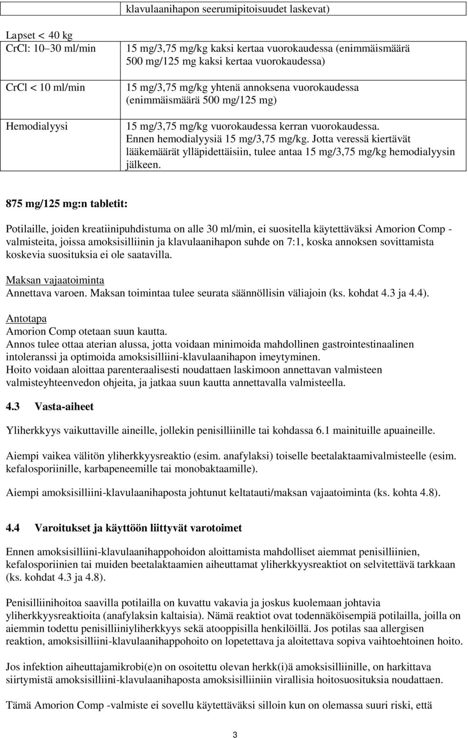 Jotta veressä kiertävät lääkemäärät ylläpidettäisiin, tulee antaa 15 mg/3,75 mg/kg hemodialyysin jälkeen.