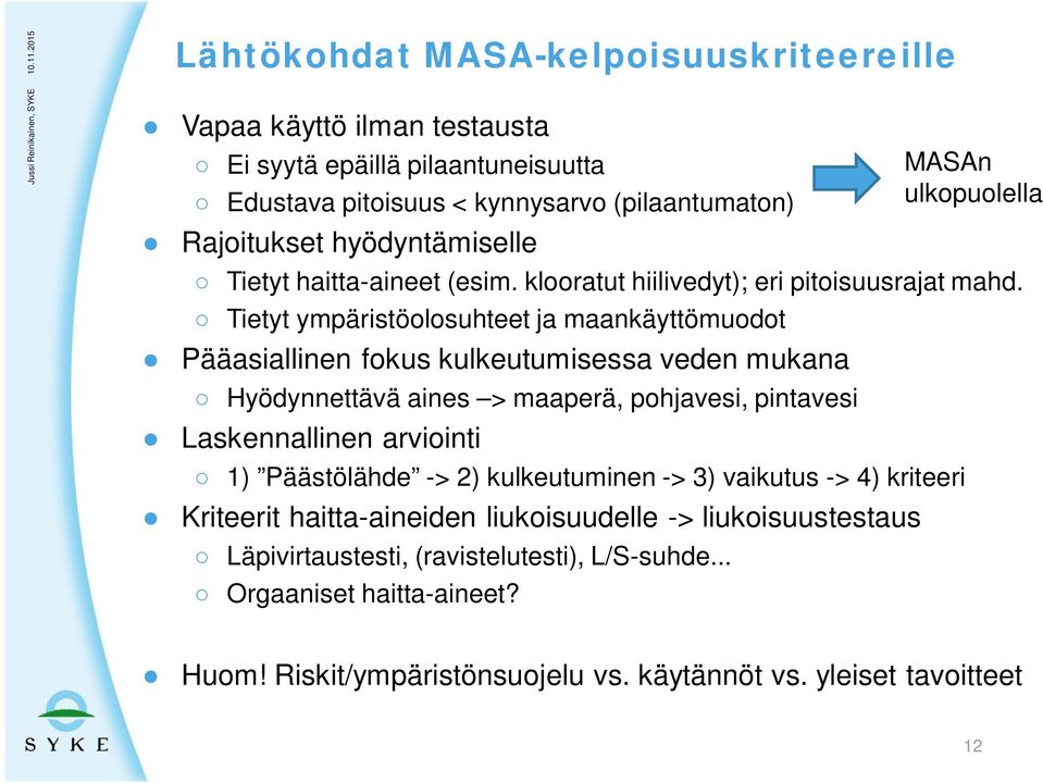 Tietyt ympäristöolosuhteet ja maankäyttömuodot Pääasiallinen fokus kulkeutumisessa veden mukana Hyödynnettävä aines > maaperä, pohjavesi, pintavesi Laskennallinen arviointi 1)