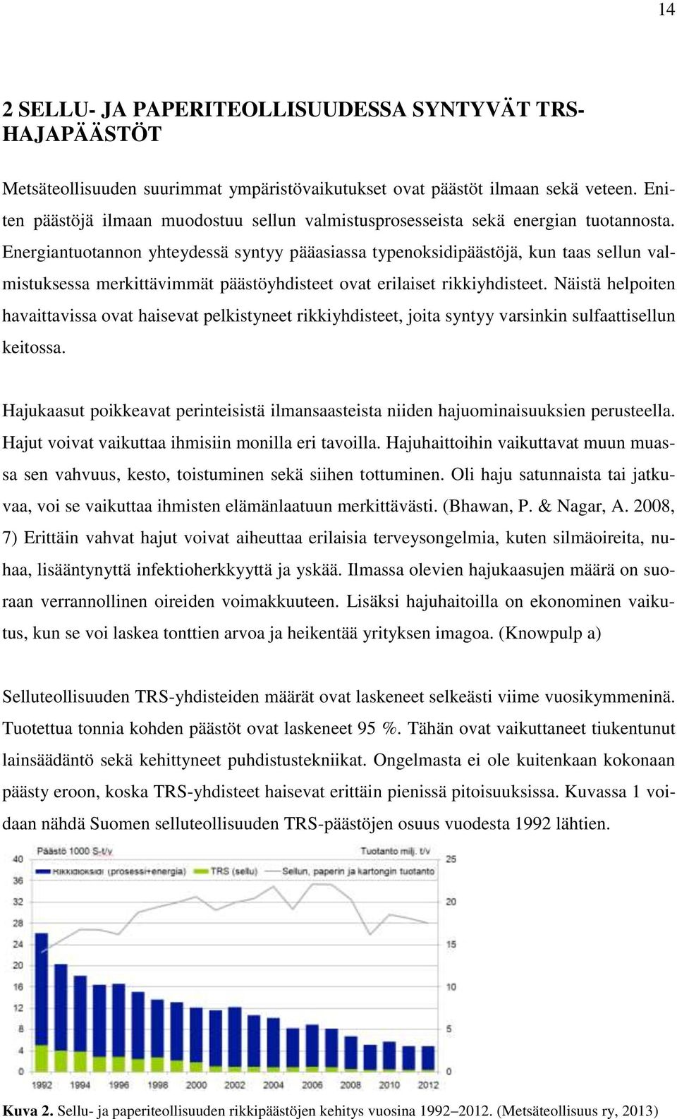 Energiantuotannon yhteydessä syntyy pääasiassa typenoksidipäästöjä, kun taas sellun valmistuksessa merkittävimmät päästöyhdisteet ovat erilaiset rikkiyhdisteet.