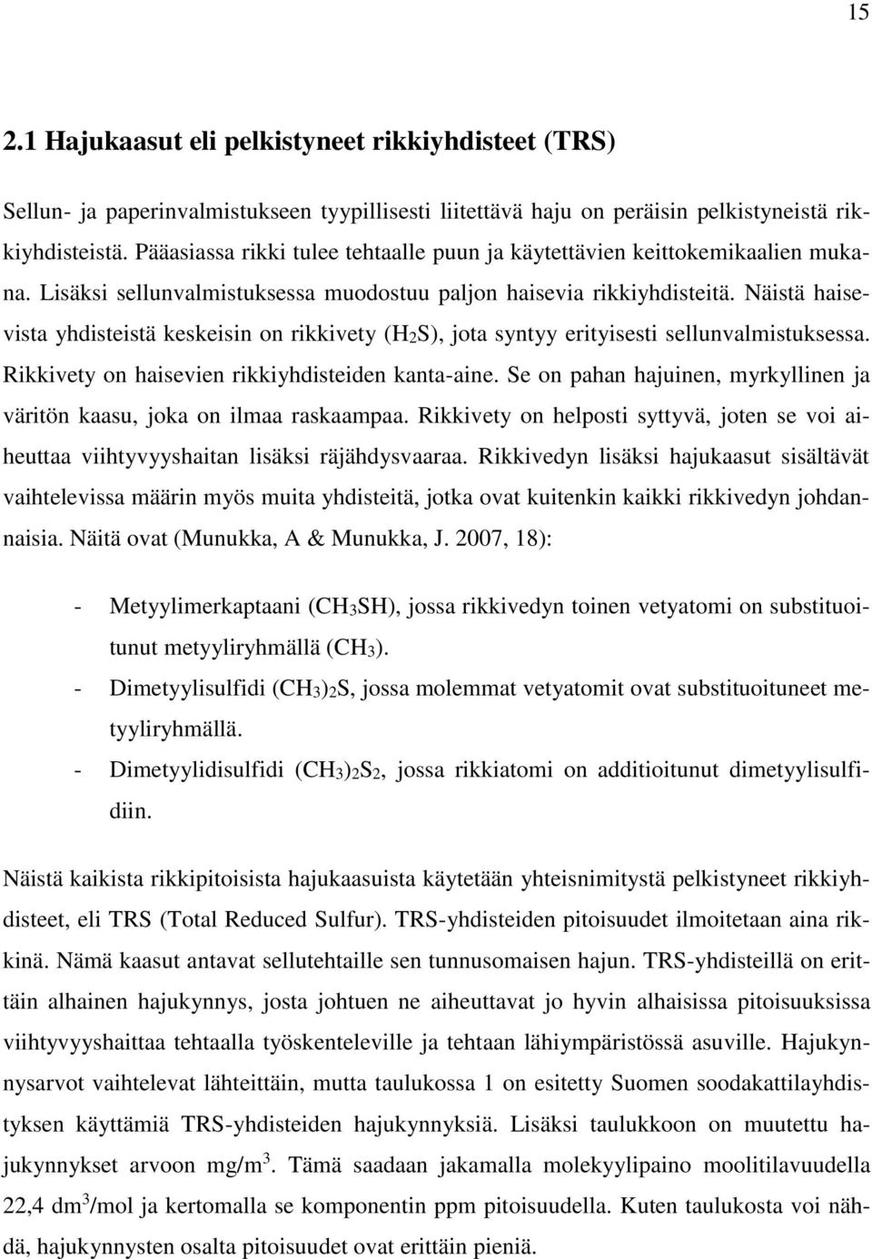 Näistä haisevista yhdisteistä keskeisin on rikkivety (H2S), jota syntyy erityisesti sellunvalmistuksessa. Rikkivety on haisevien rikkiyhdisteiden kanta-aine.