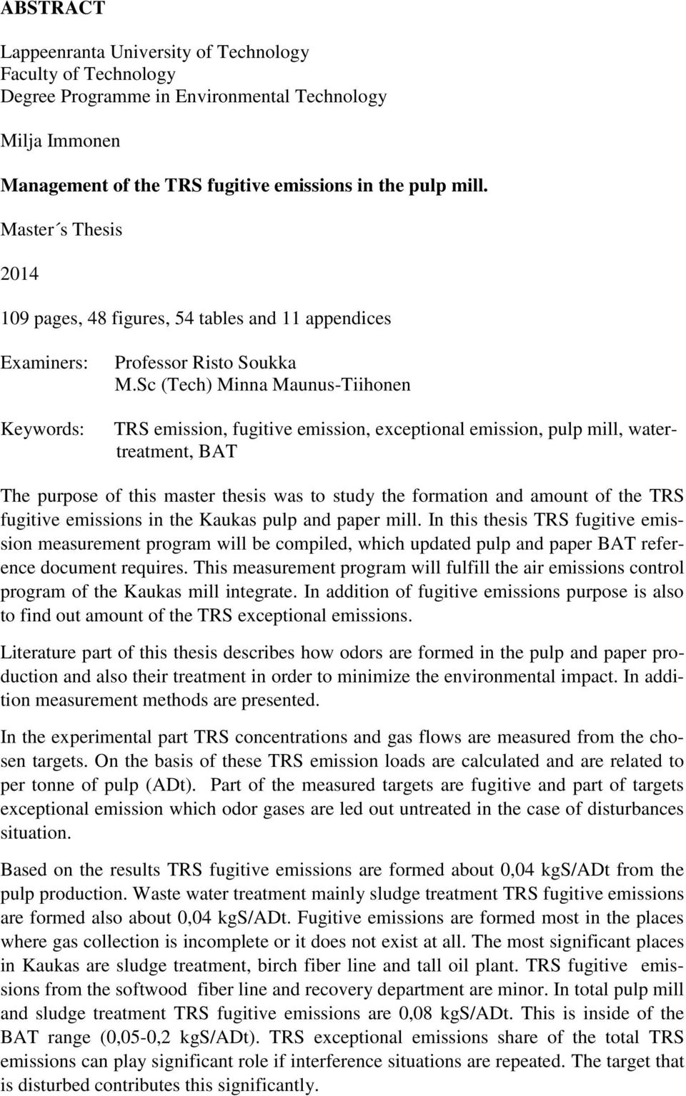 Sc (Tech) Minna Maunus-Tiihonen emission, fugitive emission, exceptional emission, pulp mill, watertreatment, BAT The purpose of this master thesis was to study the formation and amount of the
