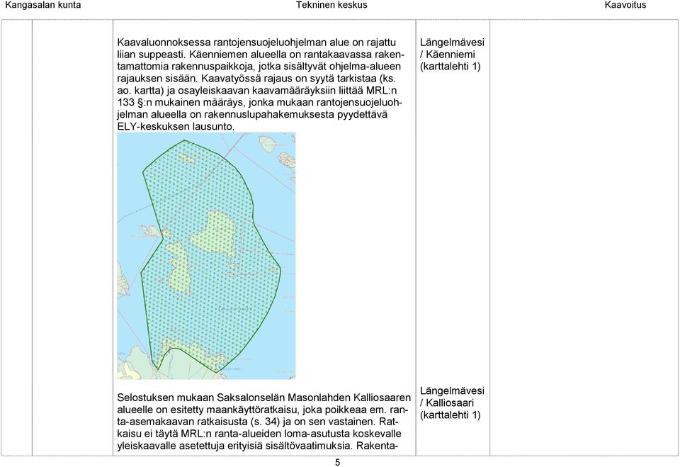 kartta) ja osayleiskaavan kaavamääräyksiin liittää MRL:n 133 :n mukainen määräys, jonka mukaan rantojensuojeluohjelman alueella on rakennuslupahakemuksesta pyydettävä ELY-keskuksen lausunto.