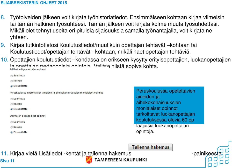 Kirjaa tutkintotietosi Koulutustiedot/muut kuin opettajan tehtävät kohtaan tai Koulutustiedot/opettajan tehtävät kohtaan, mikäli haet opettajan tehtäviä. 10.