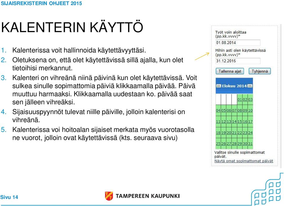 Kalenteri on vihreänä niinä päivinä kun olet käytettävissä. Voit sulkea sinulle sopimattomia päiviä klikkaamalla päivää.