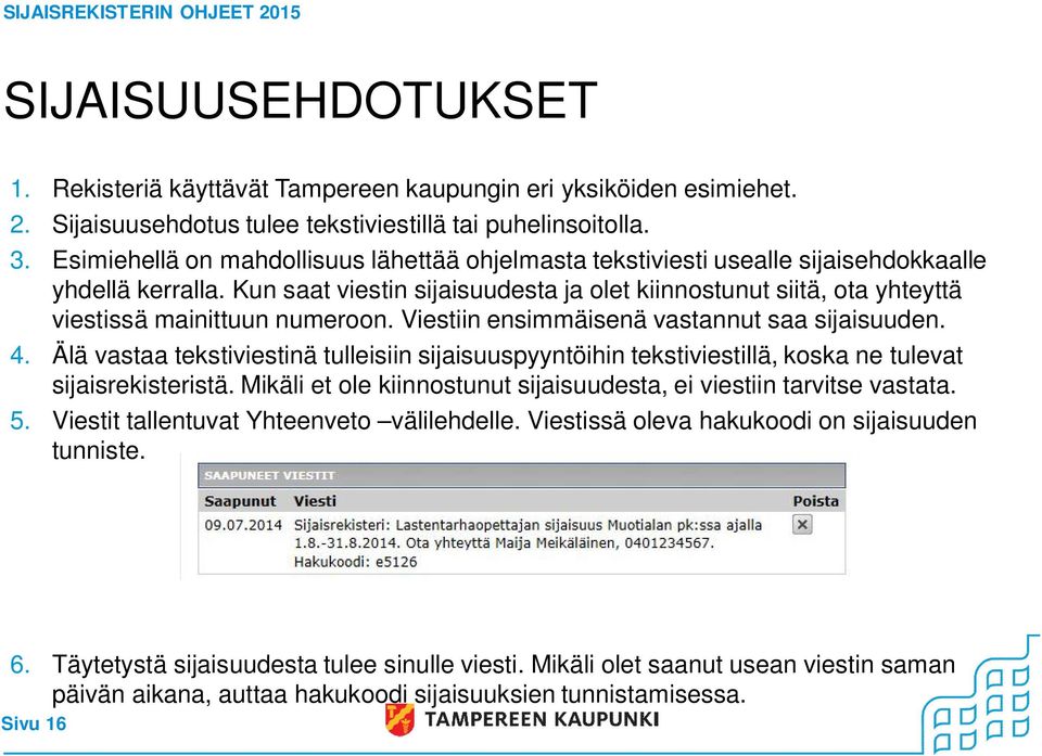 Kun saat viestin sijaisuudesta ja olet kiinnostunut siitä, ota yhteyttä viestissä mainittuun numeroon. Viestiin ensimmäisenä vastannut saa sijaisuuden. 4.