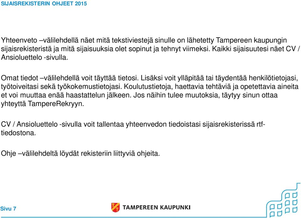 Lisäksi voit ylläpitää tai täydentää henkilötietojasi, työtoiveitasi sekä työkokemustietojasi.