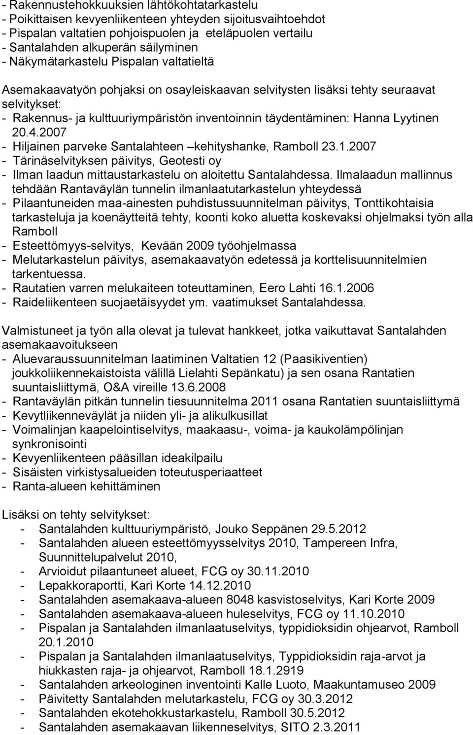 Lyytinen 20.4.2007 - Hiljainen parveke Santalahteen kehityshanke, Ramboll 23.1.2007 - Tärinäselvityksen päivitys, Geotesti oy - Ilman laadun mittaustarkastelu on aloitettu Santalahdessa.
