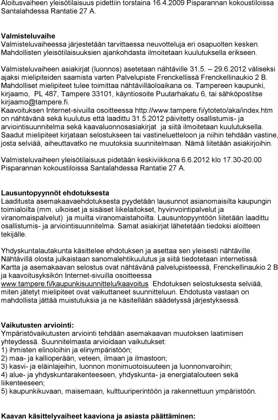 Valmisteluvaiheen asiakirjat (luonnos) asetetaan nähtäville 31.5. 29.6.2012 väliseksi ajaksi mielipiteiden saamista varten Palvelupiste Frenckellissä Frenckellinaukio 2 B.