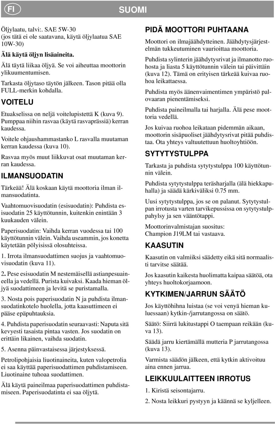 Voitele ohjaushammastanko L rasvalla muutaman kerran kaudessa (kuva 10). Rasvaa myös muut liikkuvat osat muutaman kerran kaudessa. ILMANSUODATIN Tärkeää!