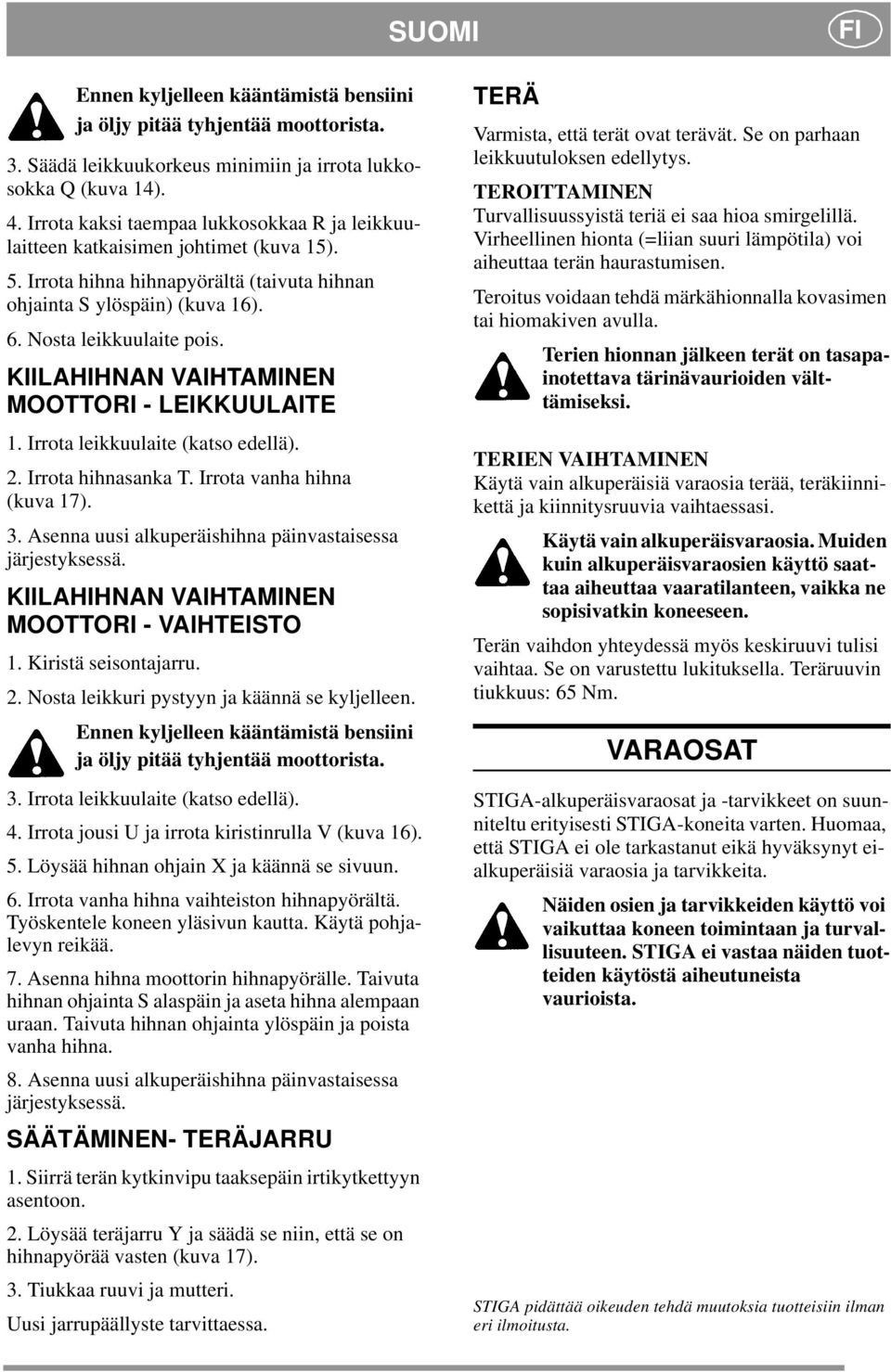 KIILAHIHNAN VAIHTAMINEN MOOTTORI - LEIKKUULAITE 1. Irrota leikkuulaite (katso edellä). 2. Irrota hihnasanka T. Irrota vanha hihna (kuva 17). 3.