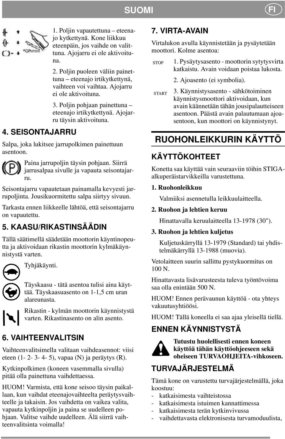 Salpa, joka lukitsee jarrupolkimen painettuun asentoon. Paina jarrupoljin täysin pohjaan. Siirrä jarrusalpaa sivulle ja vapauta seisontajarru.