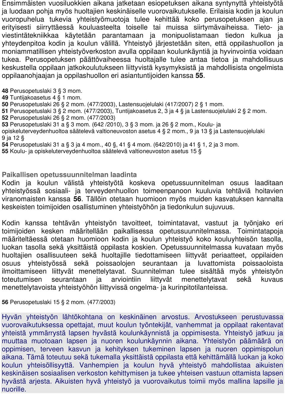 Tieto- ja viestintätekniikkaa käytetään parantamaan ja monipuolistamaan tiedon kulkua ja yhteydenpitoa kodin ja koulun välillä.