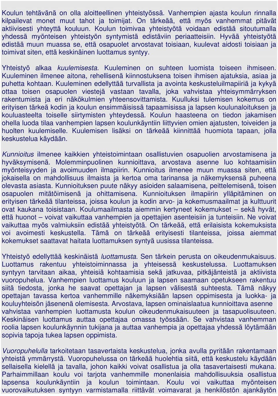 Hyvää yhteistyötä edistää muun muassa se, että osapuolet arvostavat toisiaan, kuulevat aidosti toisiaan ja toimivat siten, että keskinäinen luottamus syntyy. Yhteistyö alkaa kuulemisesta.