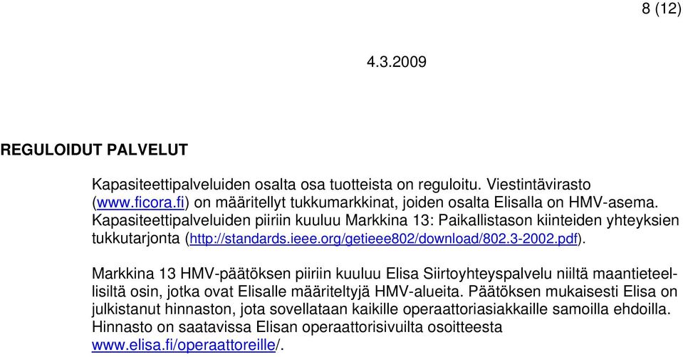 Kapasiteettipalveluiden piiriin kuuluu Markkina 13: Paikallistason kiinteiden yhteyksien tukkutarjonta (http://standards.ieee.org/getieee802/download/802.3-2002.pdf).