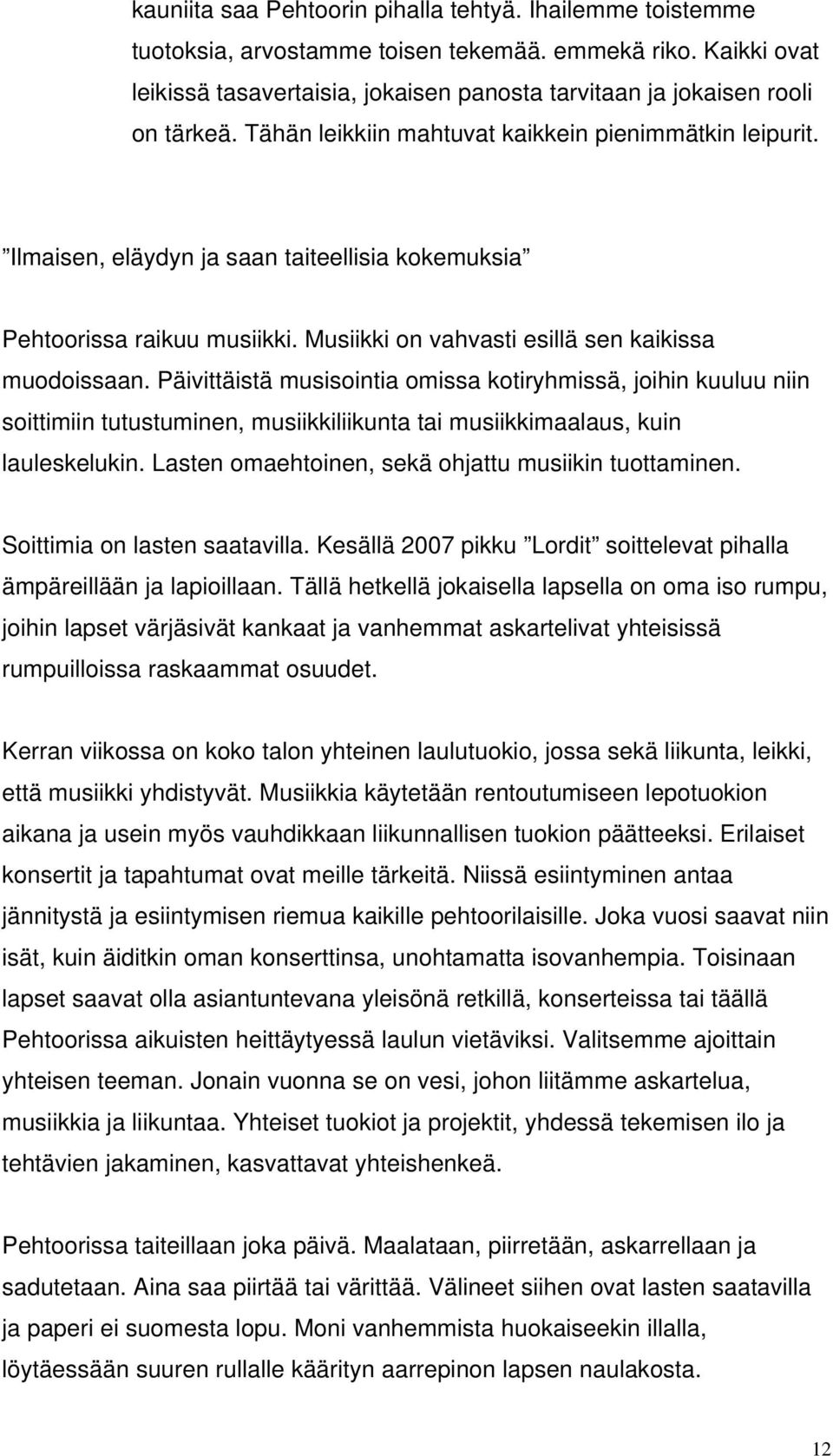 Ilmaisen, eläydyn ja saan taiteellisia kokemuksia Pehtoorissa raikuu musiikki. Musiikki on vahvasti esillä sen kaikissa muodoissaan.