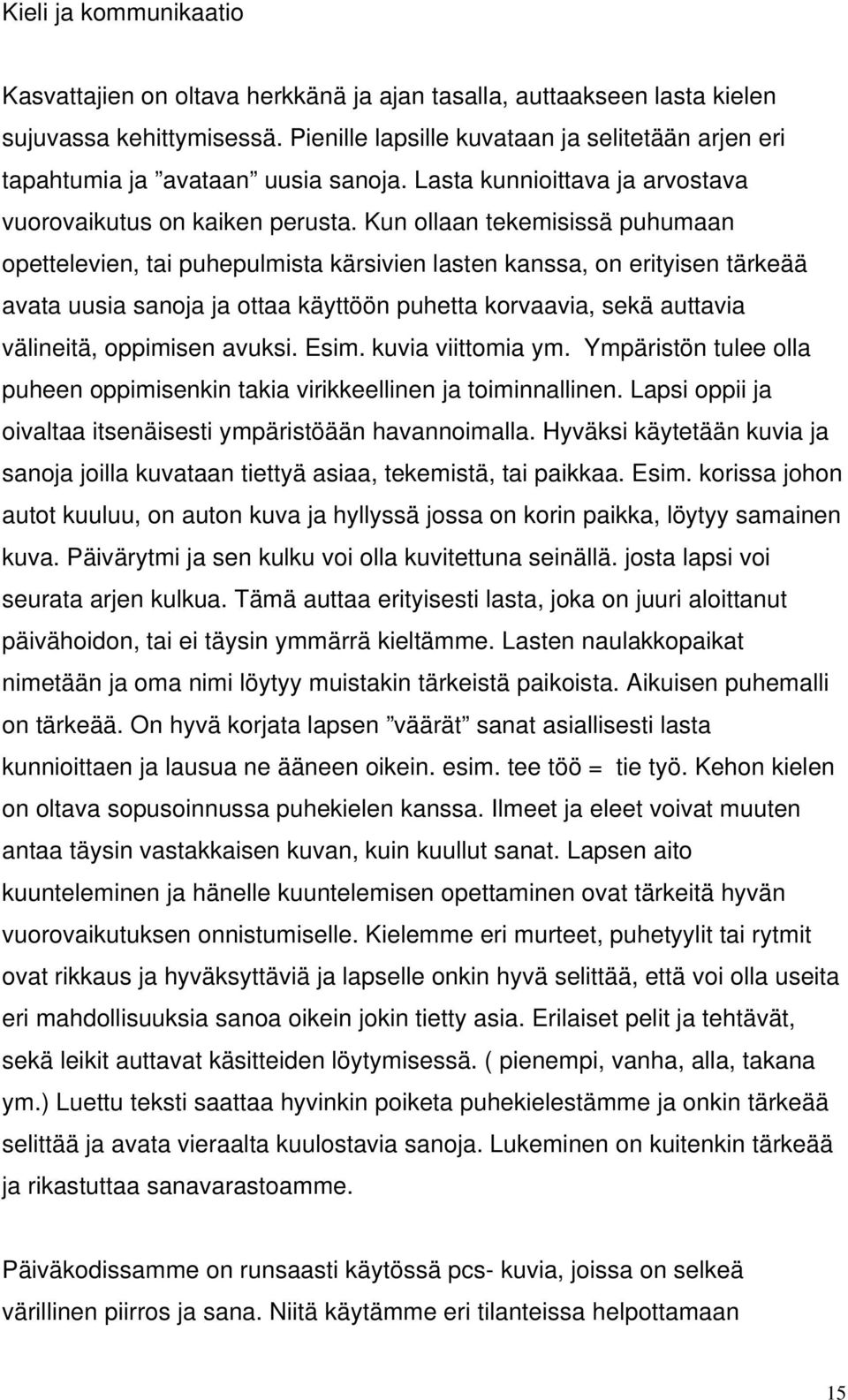 Kun ollaan tekemisissä puhumaan opettelevien, tai puhepulmista kärsivien lasten kanssa, on erityisen tärkeää avata uusia sanoja ja ottaa käyttöön puhetta korvaavia, sekä auttavia välineitä, oppimisen