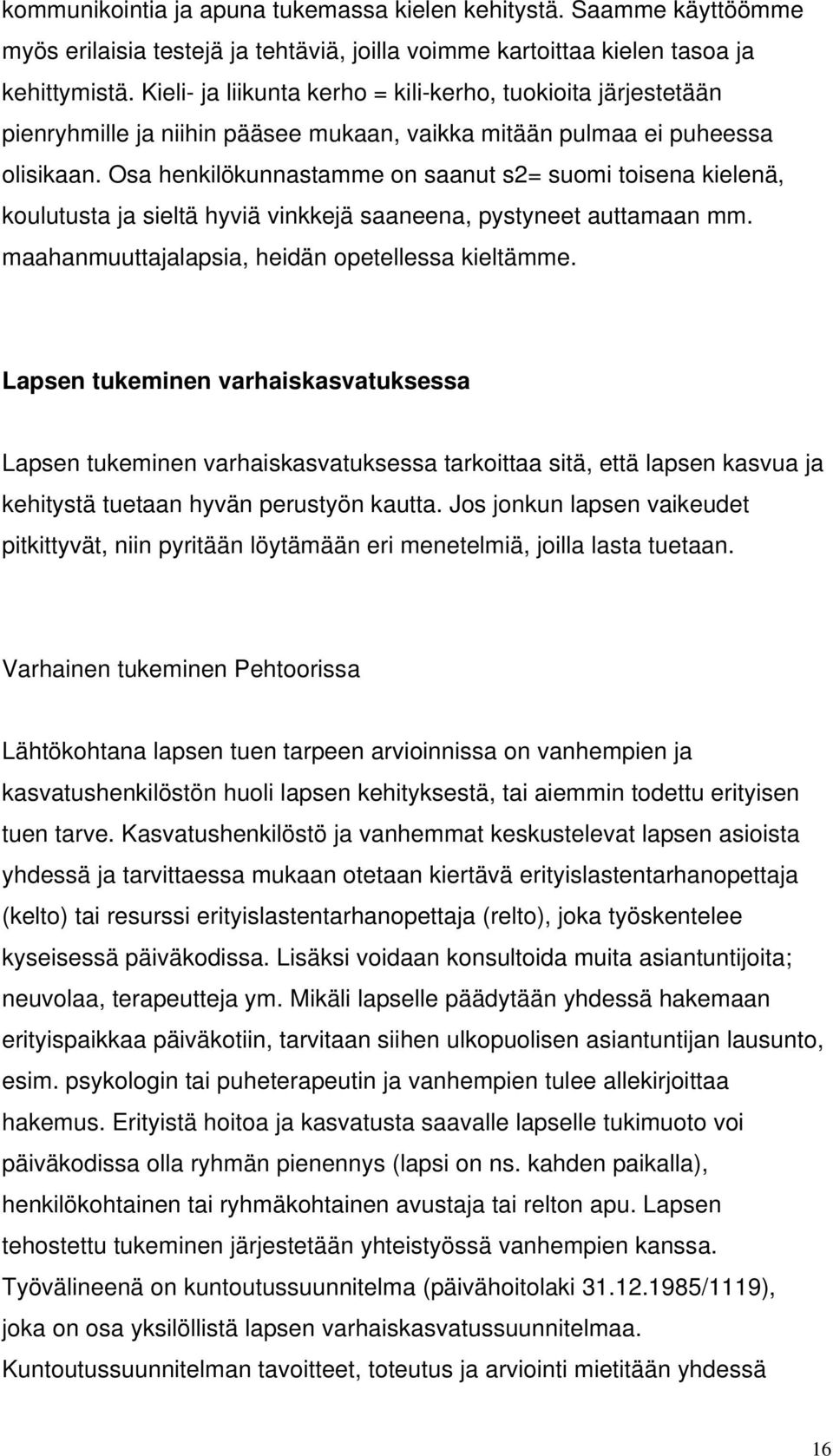 Osa henkilökunnastamme on saanut s2= suomi toisena kielenä, koulutusta ja sieltä hyviä vinkkejä saaneena, pystyneet auttamaan mm. maahanmuuttajalapsia, heidän opetellessa kieltämme.