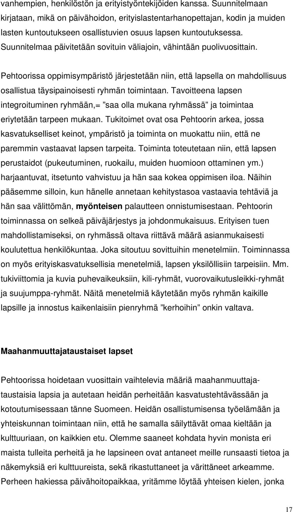 Suunnitelmaa päivitetään sovituin väliajoin, vähintään puolivuosittain. Pehtoorissa oppimisympäristö järjestetään niin, että lapsella on mahdollisuus osallistua täysipainoisesti ryhmän toimintaan.