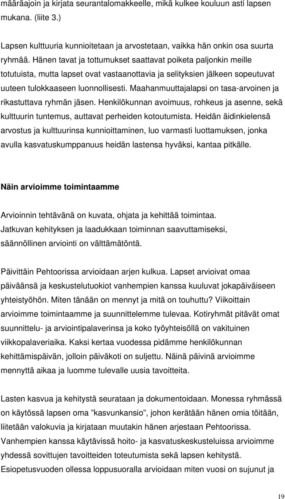 Maahanmuuttajalapsi on tasa-arvoinen ja rikastuttava ryhmän jäsen. Henkilökunnan avoimuus, rohkeus ja asenne, sekä kulttuurin tuntemus, auttavat perheiden kotoutumista.