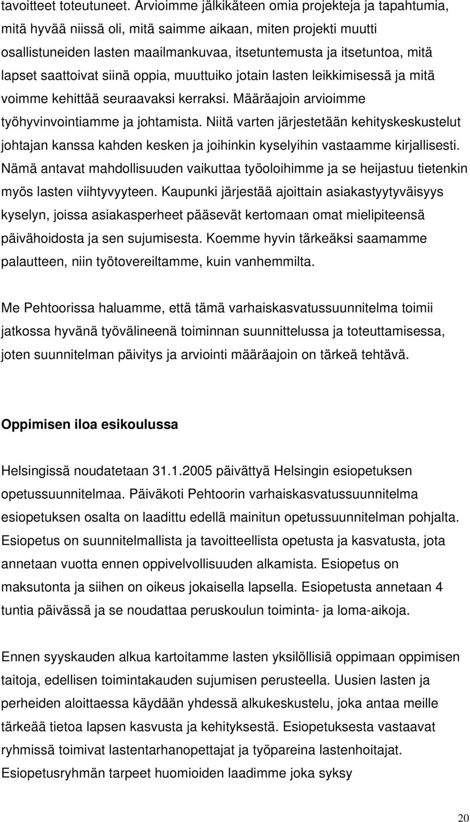 saattoivat siinä oppia, muuttuiko jotain lasten leikkimisessä ja mitä voimme kehittää seuraavaksi kerraksi. Määräajoin arvioimme työhyvinvointiamme ja johtamista.