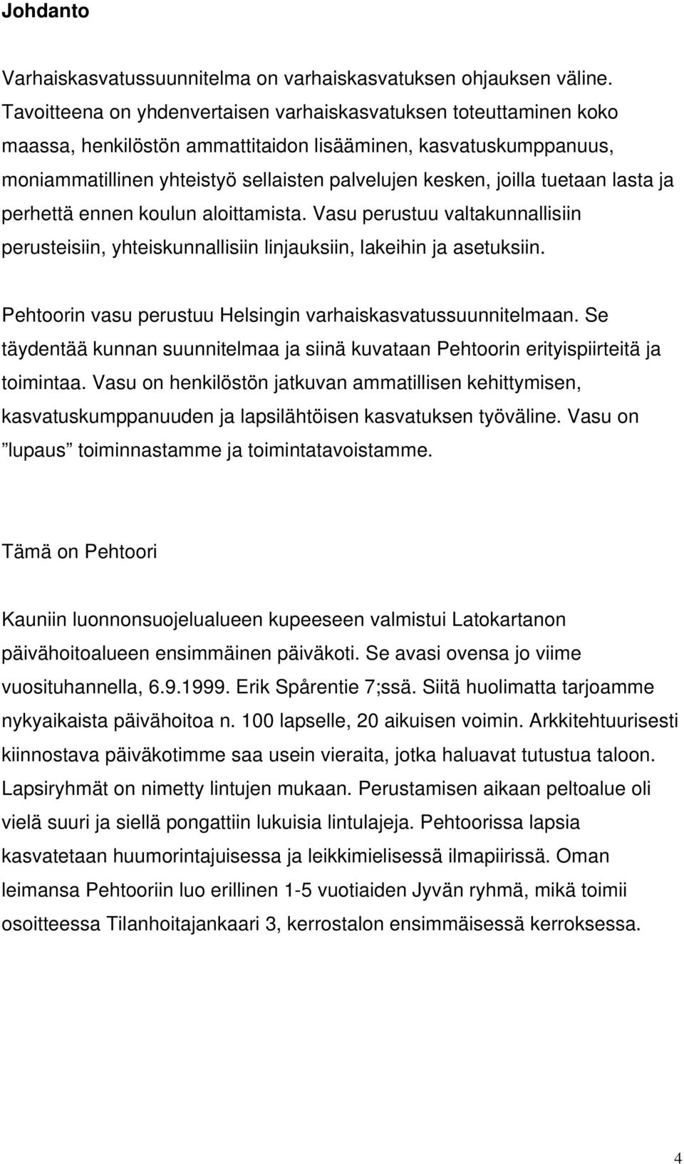 tuetaan lasta ja perhettä ennen koulun aloittamista. Vasu perustuu valtakunnallisiin perusteisiin, yhteiskunnallisiin linjauksiin, lakeihin ja asetuksiin.