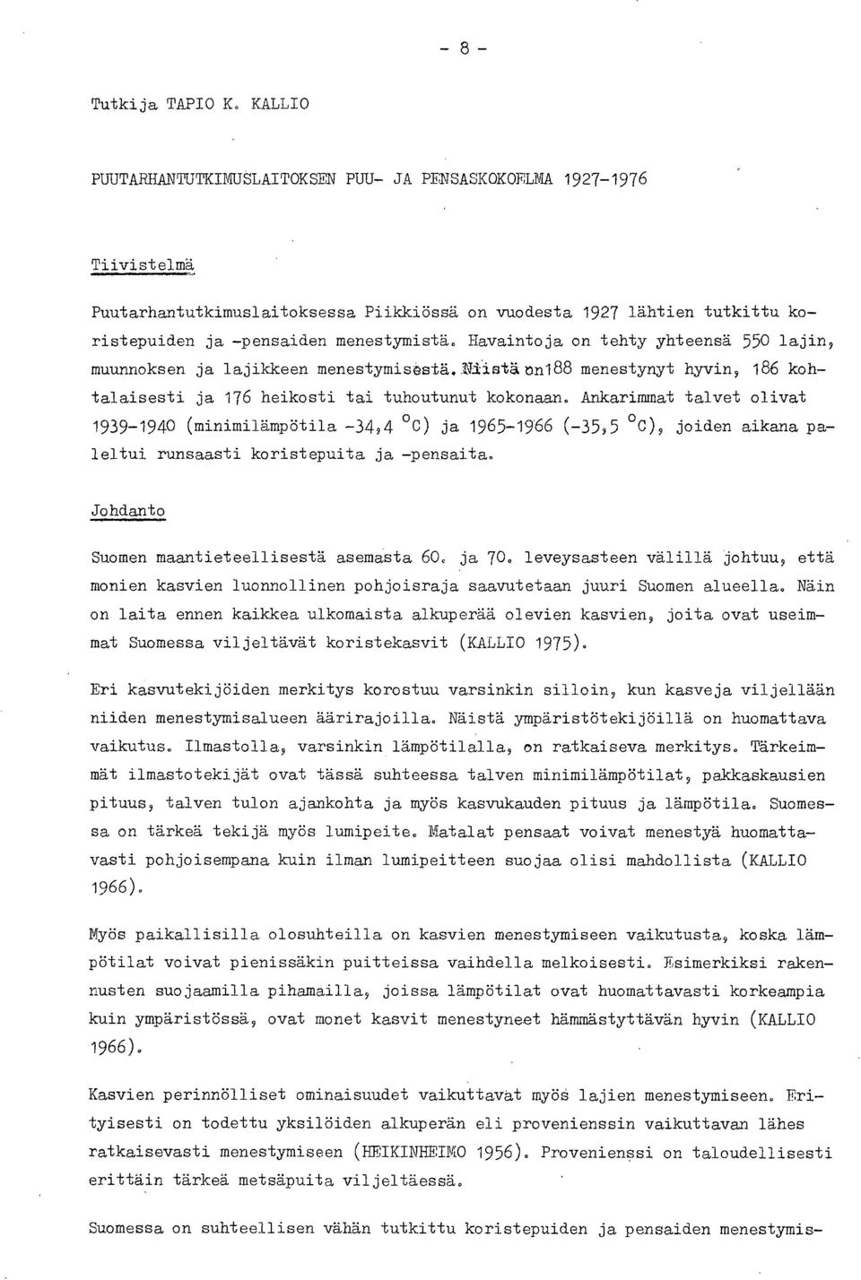 Havaintoja on tehty yhteensä 550 lajin, muunnoksen ja lajikkeen menestymisåstä. Ki'istänn188 menestynyt hyvin, 186 kohtalaisesti ja 176 heikosti tai tuhoutunut kokonaan.