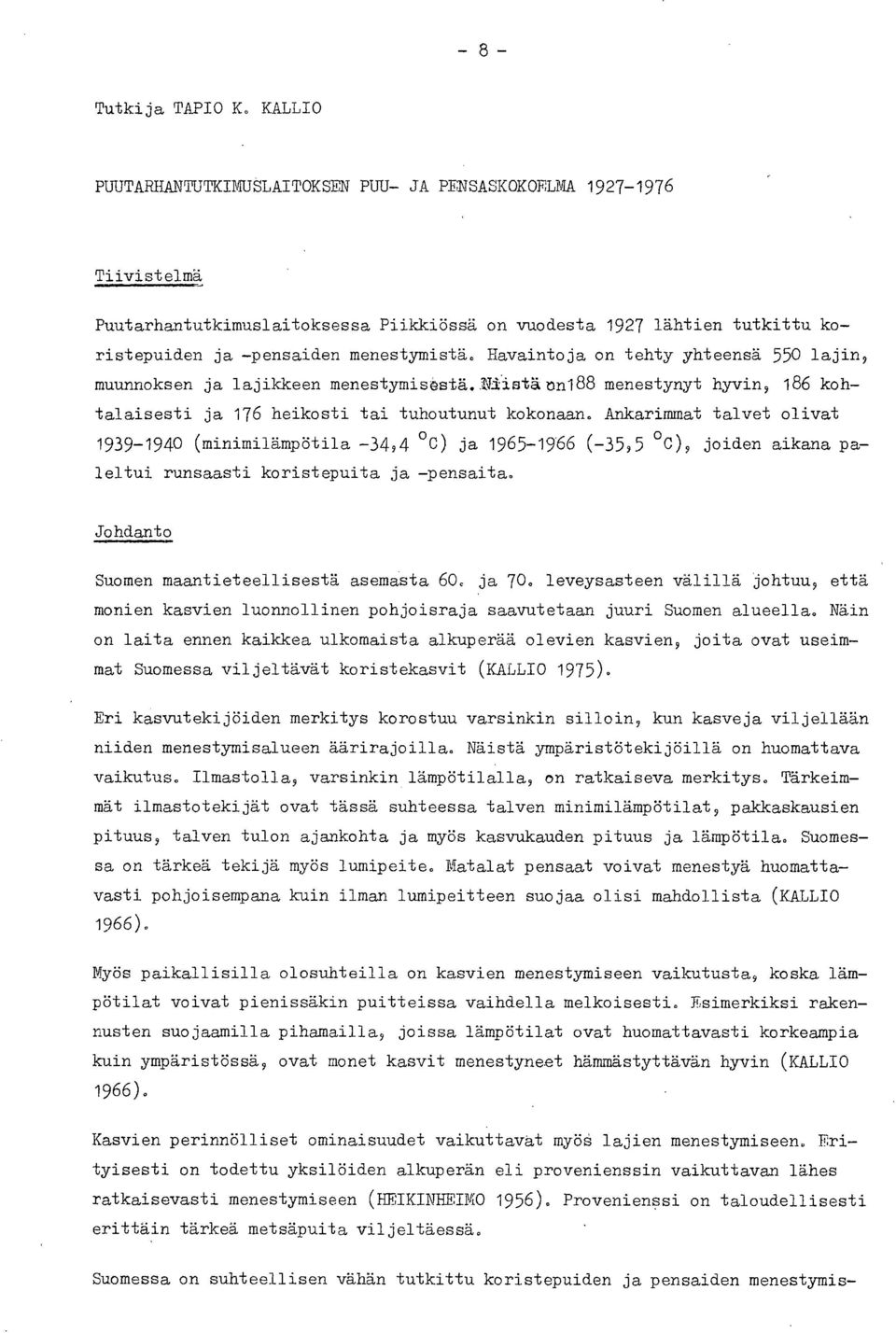 Havaintoja on tehty yhteensä 550 lajin, muunnoksen ja lajikkeen menestymisåstä. Ki'istänn188 menestynyt hyvin, 186 kohtalaisesti ja 176 heikosti tai tuhoutunut kokonaan.