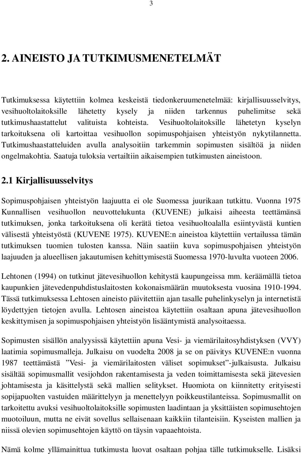 Tutkimushaastatteluiden avulla analysoitiin tarkemmin sopimusten sisältöä ja niiden ongelmakohtia. Saatuja tuloksia vertailtiin aikaisempien tutkimusten aineistoon. 2.