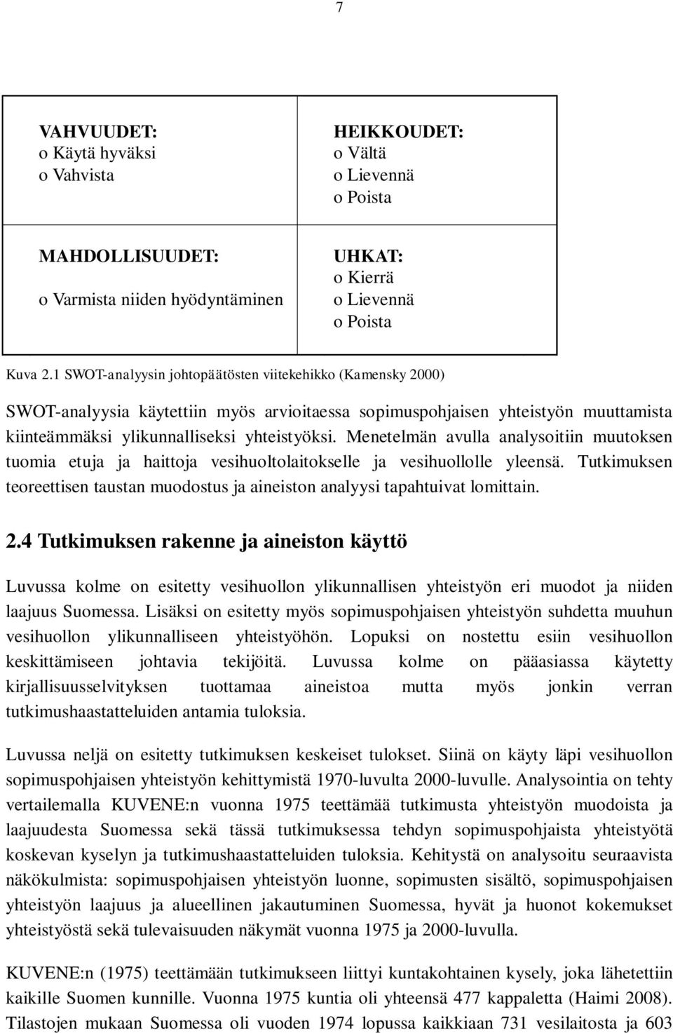 Menetelmän avulla analysoitiin muutoksen tuomia etuja ja haittoja vesihuoltolaitokselle ja vesihuollolle yleensä.