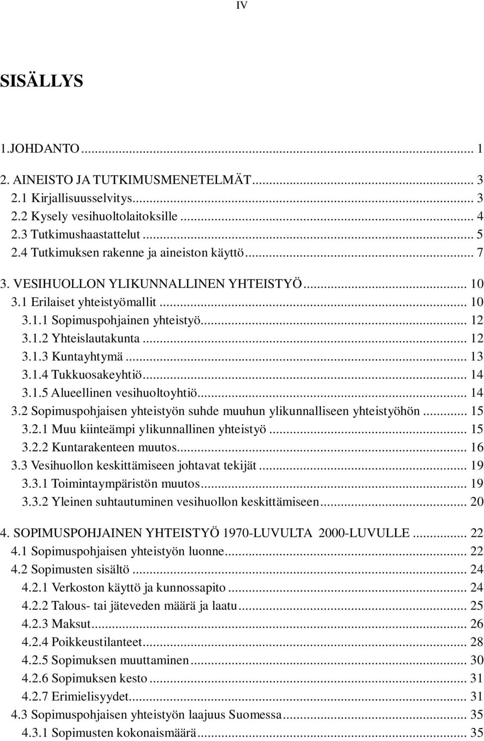 .. 13 3.1.4 Tukkuosakeyhtiö... 14 3.1.5 Alueellinen vesihuoltoyhtiö... 14 3.2 Sopimuspohjaisen yhteistyön suhde muuhun ylikunnalliseen yhteistyöhön... 15 3.2.1 Muu kiinteämpi ylikunnallinen yhteistyö.