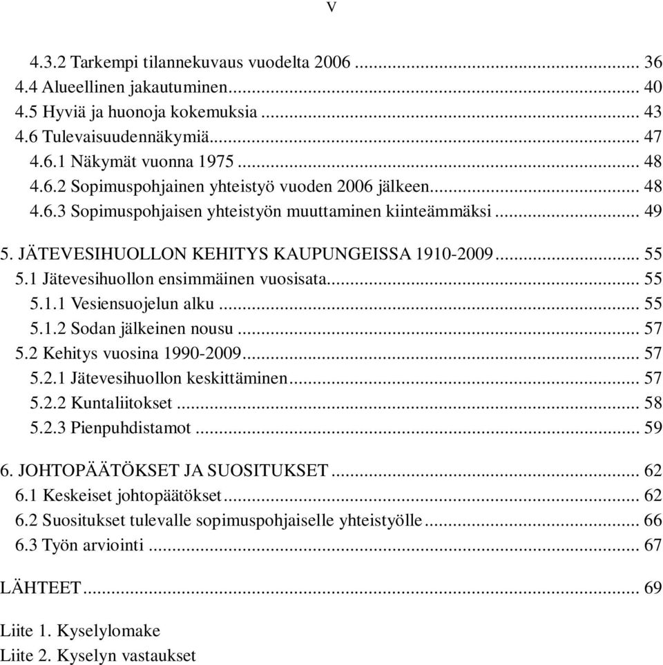 .. 55 5.1.2 Sodan jälkeinen nousu... 57 5.2 Kehitys vuosina 1990-2009... 57 5.2.1 Jätevesihuollon keskittäminen... 57 5.2.2 Kuntaliitokset... 58 5.2.3 Pienpuhdistamot... 59 6.