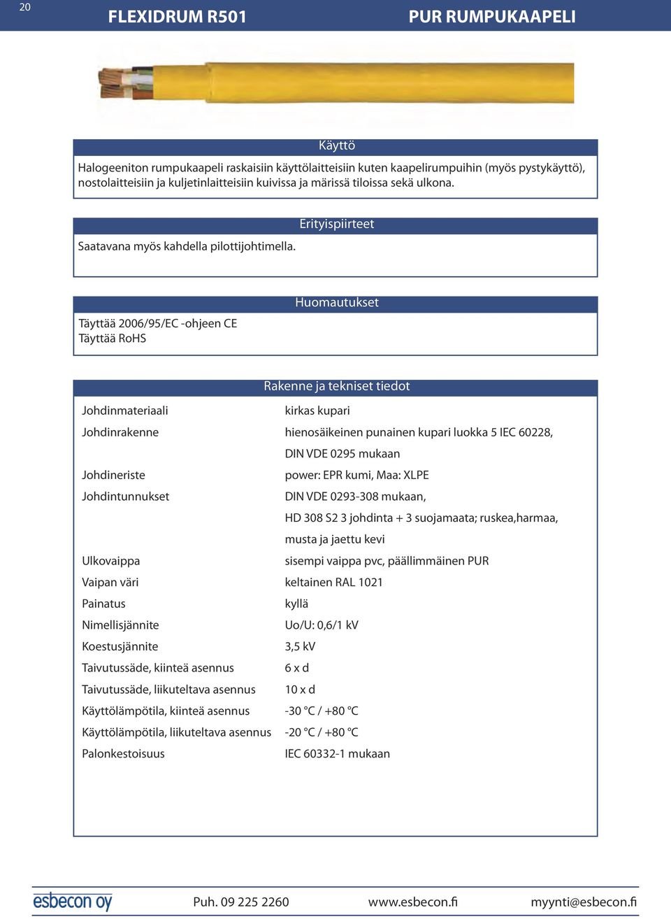 Erityispiirteet Täyttää 2006/95/EC -ohjeen CE Täyttää RoHS Huomautukset Rakenne ja tekniset tiedot Johdinmateriaali kirkas kupari Johdinrakenne hienosäikeinen punainen kupari luokka 5 IEC 60228, DIN
