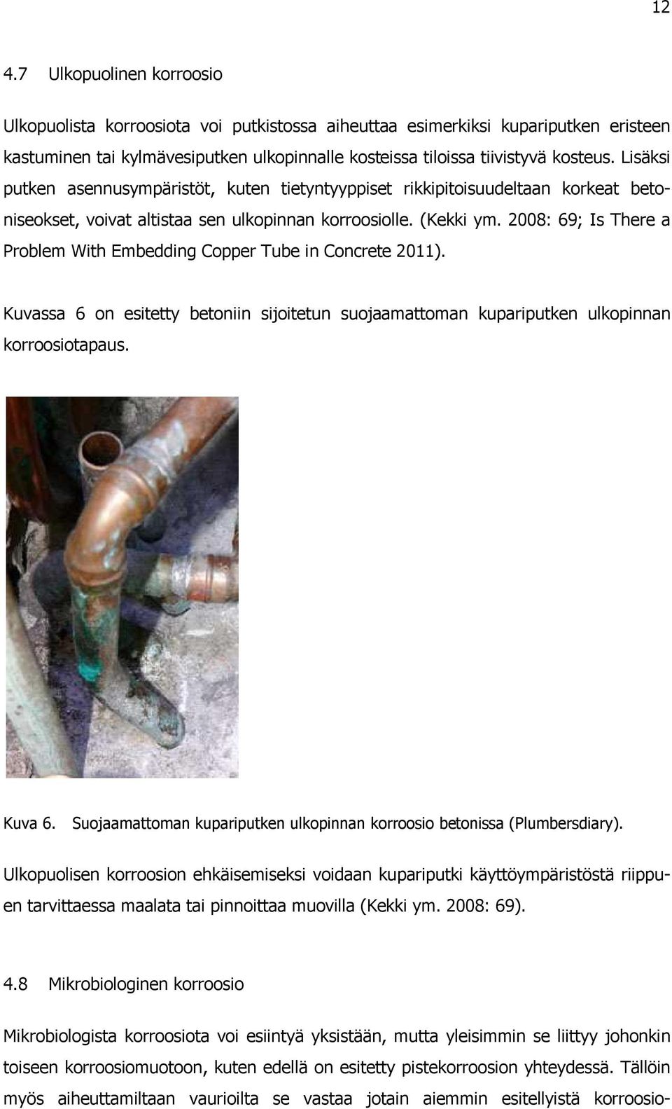 2008: 69; Is There a Problem With Embedding Copper Tube in Concrete 2011). Kuvassa 6 on esitetty betoniin sijoitetun suojaamattoman kupariputken ulkopinnan korroosiotapaus. Kuva 6.