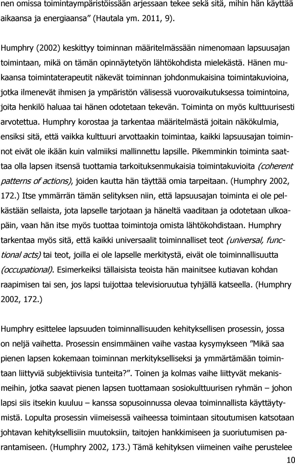 Hänen mukaansa toimintaterapeutit näkevät toiminnan johdonmukaisina toimintakuvioina, jotka ilmenevät ihmisen ja ympäristön välisessä vuorovaikutuksessa toimintoina, joita henkilö haluaa tai hänen