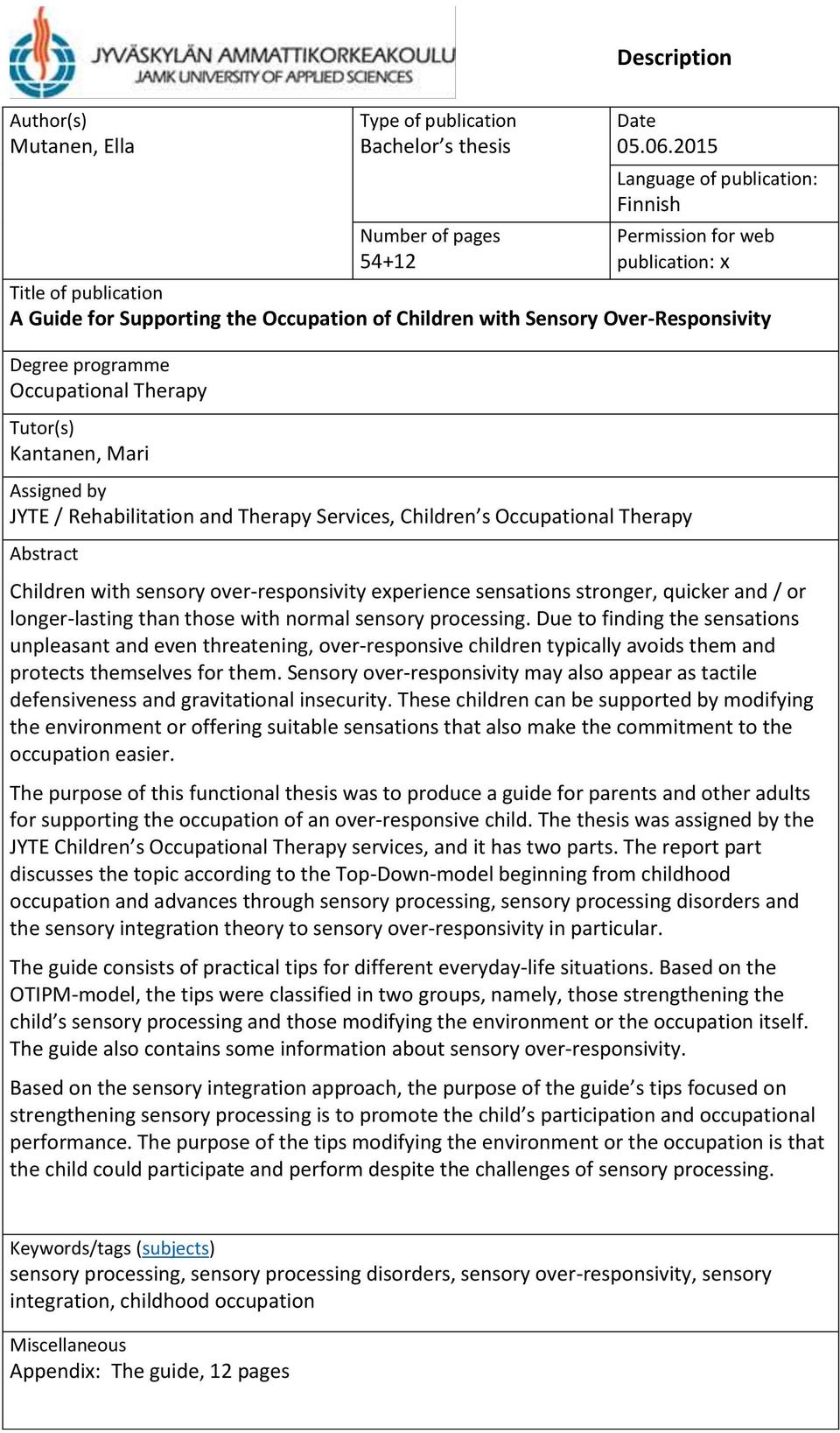 Occupational Therapy Tutor(s) Kantanen, Mari Assigned by JYTE / Rehabilitation and Therapy Services, Children s Occupational Therapy Abstract Children with sensory over-responsivity experience