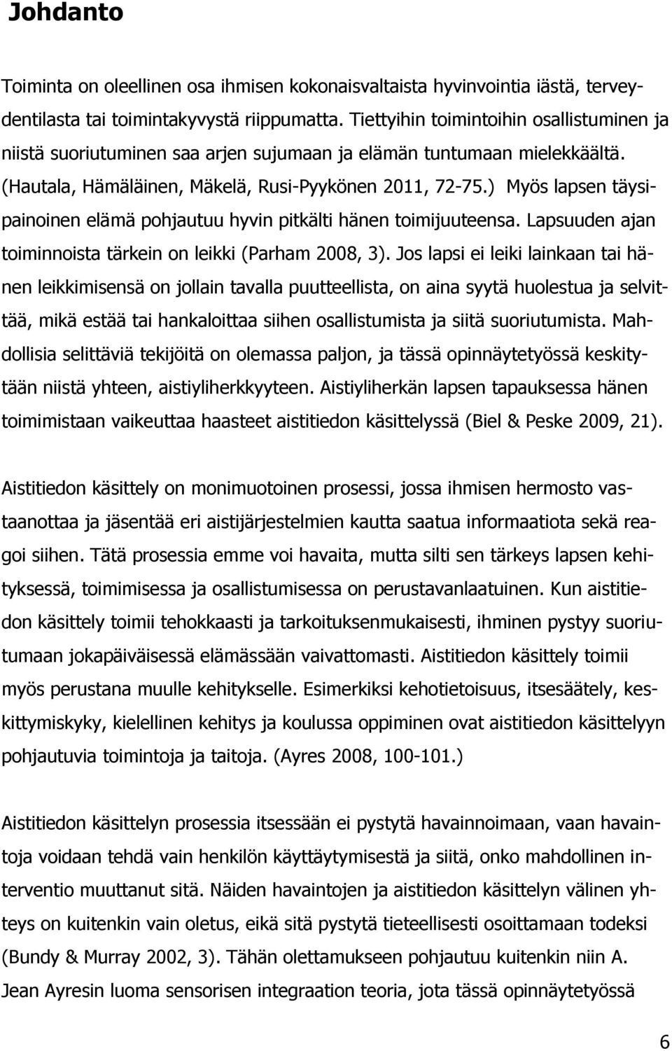 ) Myös lapsen täysipainoinen elämä pohjautuu hyvin pitkälti hänen toimijuuteensa. Lapsuuden ajan toiminnoista tärkein on leikki (Parham 2008, 3).