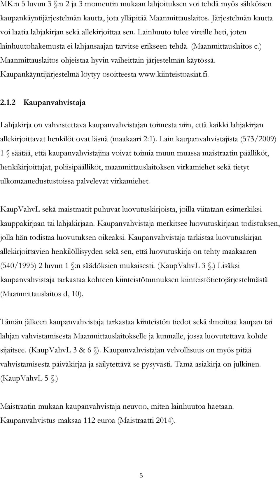 ) Maanmittauslaitos ohjeistaa hyvin vaiheittain järjestelmän käytössä. Kaupankäyntijärjestelmä löytyy osoitteesta www.kiinteistoasiat.fi. 2.1.