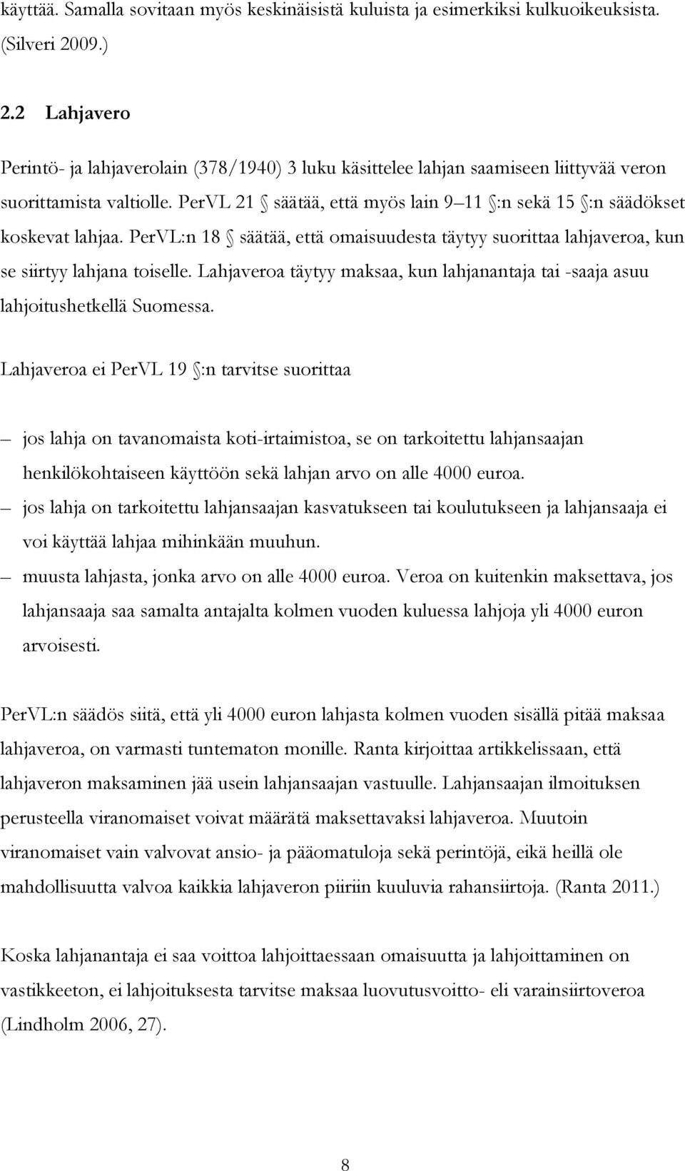 PerVL 21 säätää, että myös lain 9 11 :n sekä 15 :n säädökset koskevat lahjaa. PerVL:n 18 säätää, että omaisuudesta täytyy suorittaa lahjaveroa, kun se siirtyy lahjana toiselle.