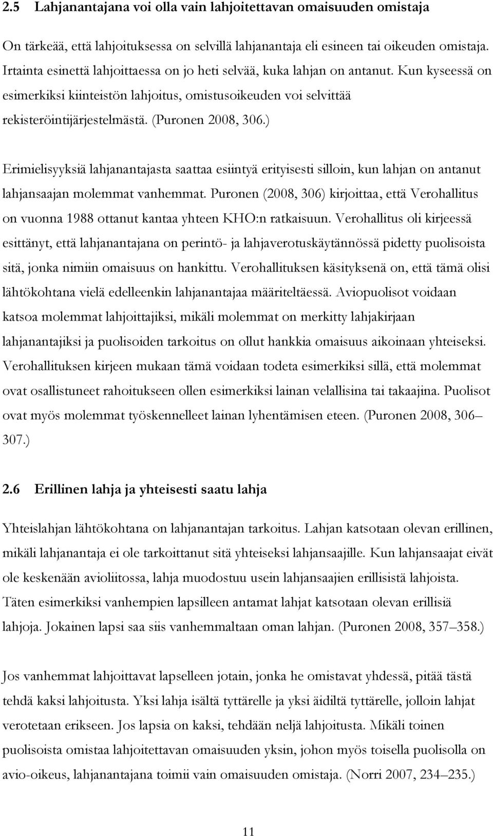 (Puronen 2008, 306.) Erimielisyyksiä lahjanantajasta saattaa esiintyä erityisesti silloin, kun lahjan on antanut lahjansaajan molemmat vanhemmat.