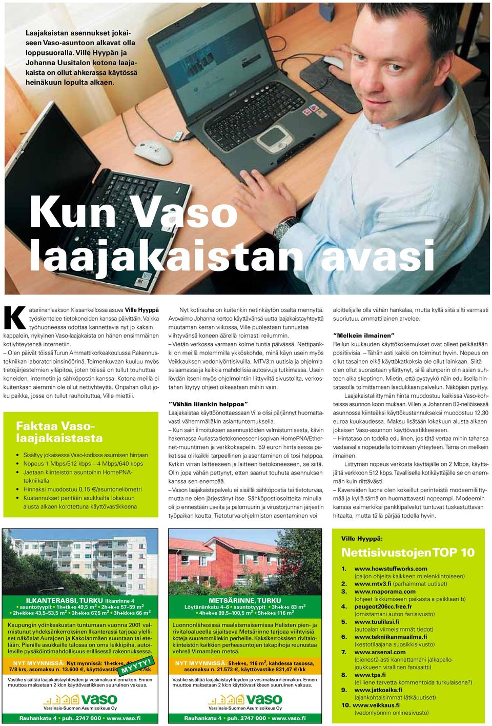 Vaikka työhuoneessa odottaa kannettavia nyt jo kaksin kappalein, nykyinen Vaso-laajakaista on hänen ensimmäinen kotiyhteytensä internetiin.